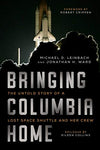 Bringing Columbia Home: The Untold Story of a Lost Space Shuttle and Her Crew